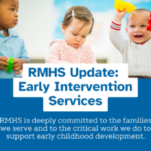 A promotional graphic for RMHS Update: Early Intervention Services features a photograph of three young children playing with colorful building blocks in a bright classroom setting. One child in a blue shirt holds a green block, another in a pink sweater focuses on a yellow block, and a smiling baby in a white sweater with red trim raises red and yellow blocks in the air. Below the image, a blue banner with white text reads: 'RMHS Update: Early Intervention Services' A statement underneath in white text says: 'RMHS is deeply committed to the families we serve and to the critical work we do to support early childhood development.' The design emphasizes RMHS's dedication to early childhood services and family support.